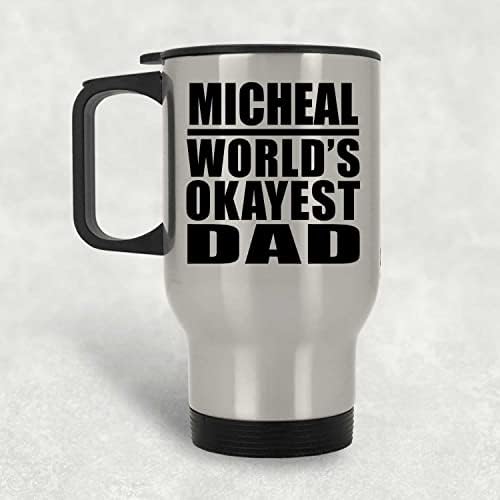 Дизайнерски Дизайн Micheal's World ' s Okayest Dad, Сребърен Пътна Чаша 14 грама, на Изолиран Чаша от Неръждаема Стомана, Подаръци за рожден Ден, Годишнина, Коледа, Деня на Бащи и М?